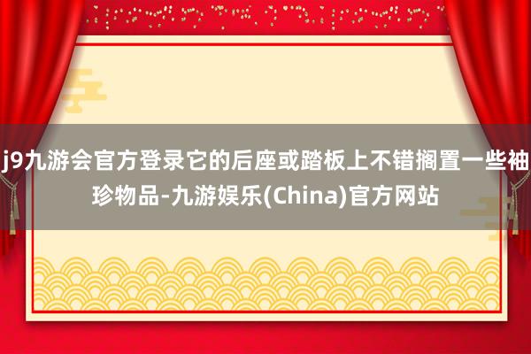 j9九游会官方登录它的后座或踏板上不错搁置一些袖珍物品-九游娱乐(China)官方网站