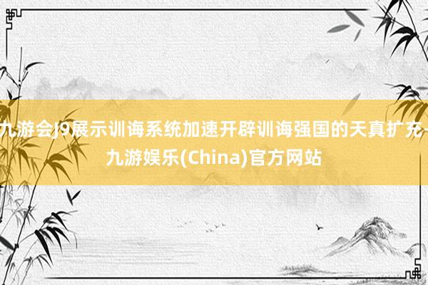 九游会J9展示训诲系统加速开辟训诲强国的天真扩充-九游娱乐(China)官方网站