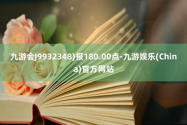 九游会J9932348)报180.00点-九游娱乐(China)官方网站