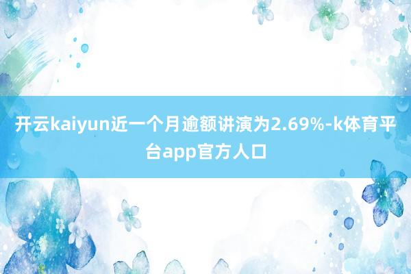 开云kaiyun近一个月逾额讲演为2.69%-k体育平台app官方人口