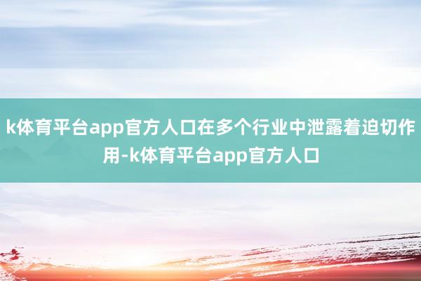 k体育平台app官方人口在多个行业中泄露着迫切作用-k体育平台app官方人口