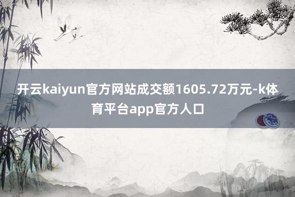 开云kaiyun官方网站成交额1605.72万元-k体育平台app官方人口