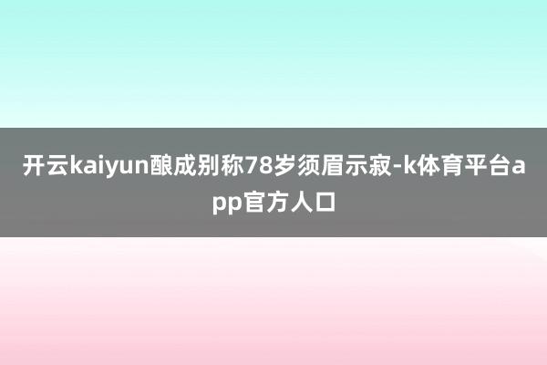 开云kaiyun酿成别称78岁须眉示寂-k体育平台app官方人口